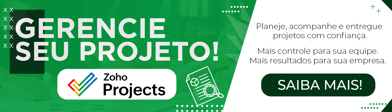 Banner promocional do Zoho Projects com fundo verde e branco. À esquerda, o destaque em letras grandes: "Gerencie seu projeto!". Abaixo, aparece o logotipo do Zoho Projects e um ícone ilustrativo de documento com lupa. À direita, o texto: "Planeje, acompanhe e entregue projetos com confiança. Mais controle para sua equipe. Mais resultados para sua empresa." Na parte inferior, há um botão verde com a chamada "Saiba mais!". O layout utiliza elementos gráficos modernos em verde e branco para transmitir organização, produtividade e gestão de projetos.